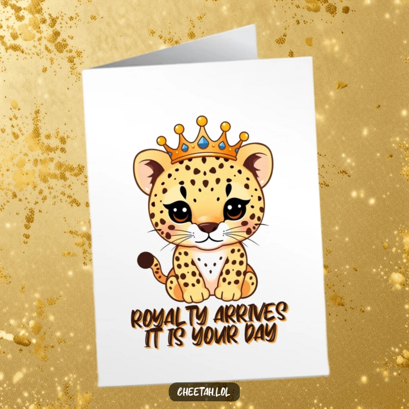 Funny Free Printable Birthday Card: Majestic cheetah cub in a crown, spots sparkling, announcing a royal birthday celebration.